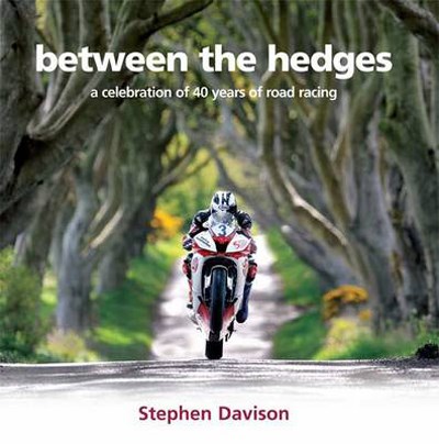 Between the Hedges A Celebration of 40 Years of Road Racing (HB)