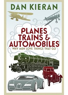 Planes, Trains and Automobiles - Why Men Love Things that Go (PB)