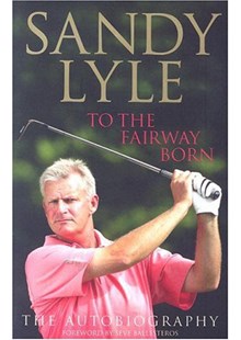 Sandy Lyle to the Fairway Born (Signed Copy)