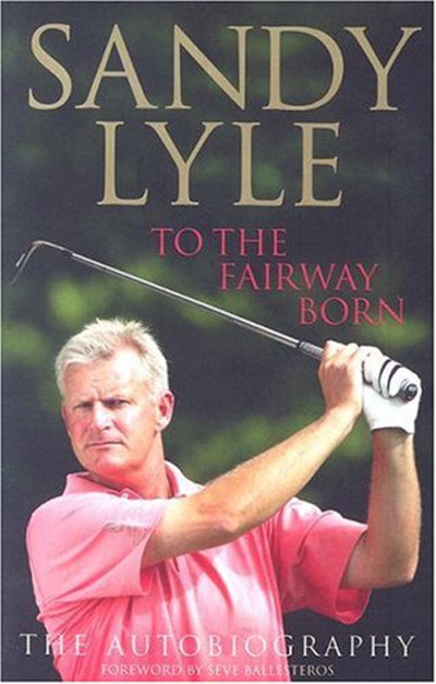 Sandy Lyle to the Fairway Born (Signed Copy)