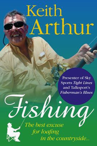 Keith Arthur - Fishing Best Excuse for Loafing in the Countryside (Book)