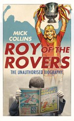 Roy of the Rovers A Biography of a Footballing Legend (HB)