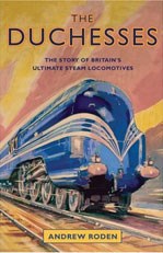 The Duchesses The Story of Britain's Ultimate Steam Locomotives (HB)