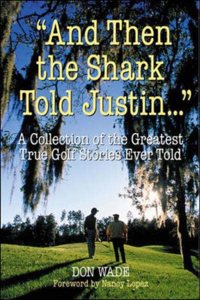 "And the Shark Told Justin": A Collection of the Greatest True Golf Stories
