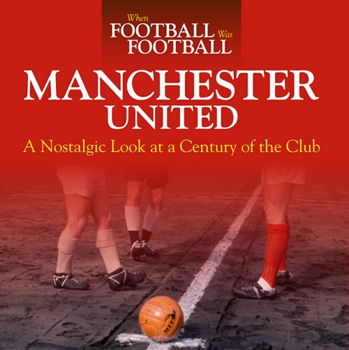 Manchester United A Nostalgic Look at a Century of the Club (HB) 