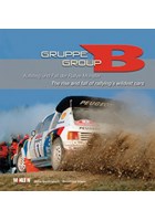 Group B - The Rise and Fall of Rallying's Wildest Cars Book