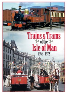 Trains & Trams of the Isle of Man 1956 -1972