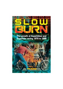 Slow Burn - The Growth of Superbikes & Superbike racing 1970 to 1988 (HB)